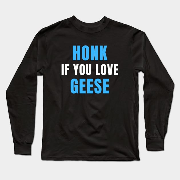 HONK If You Love GEESE Long Sleeve T-Shirt by OnlyGeeses